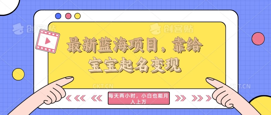 最新蓝海项目,靠给宝宝起名变现,每天两小时,小白也能轻松月入过万-就去找资源网