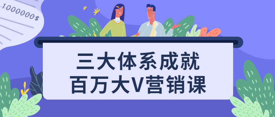 三大体系成就百万大V营销课-就去找资源网