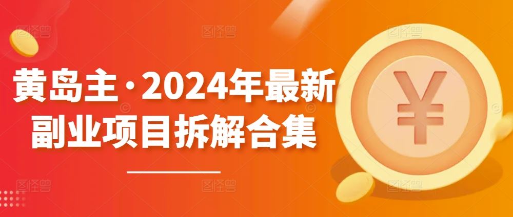 黄岛主·2024年最新副业项目拆解合集【无水印】-就去找资源网