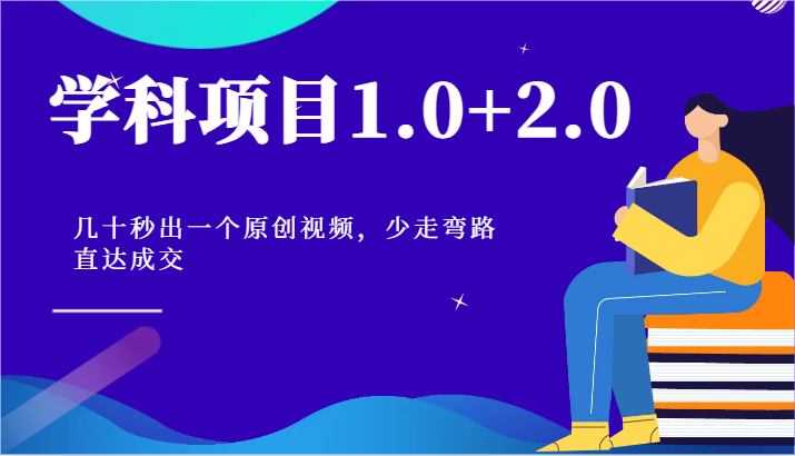 学科项目1.0+2.0:几十秒出一个原创视频,少走弯路直达成交!-就去找资源网