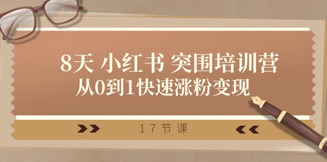 28天小红书突围培训营,从0到1快速涨粉变现(17节课)-就去找资源网