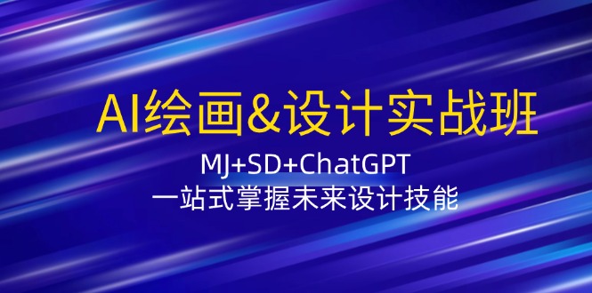 AI绘画&设计实战班：MJ+SD+ChatGPT，一站式掌握未来设计技能-就去找资源网