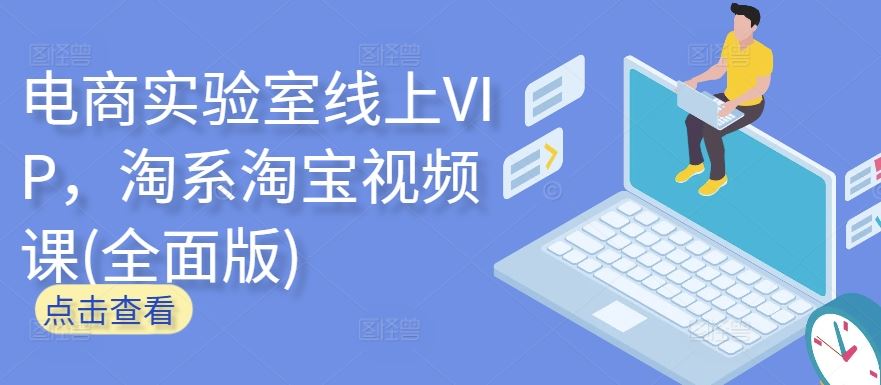 电商实验室线上VIP,淘系淘宝视频课(全面版)-就去找资源网