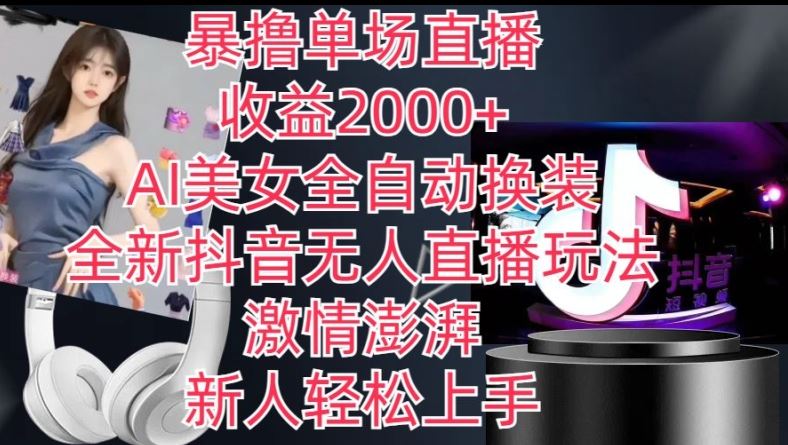 全新抖音无人直播玩法,AI美女全自动换装,激情澎湃,新人轻松上手,暴撸单场直播2k+【揭秘】-就去找资源网