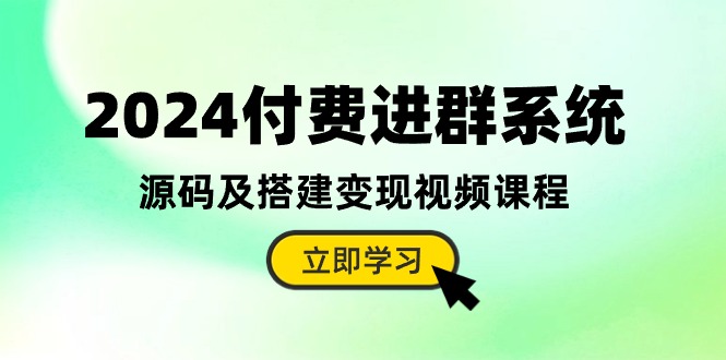 2024付费进群系统,源码及搭建变现视频课程(教程+源码)-就去找资源网