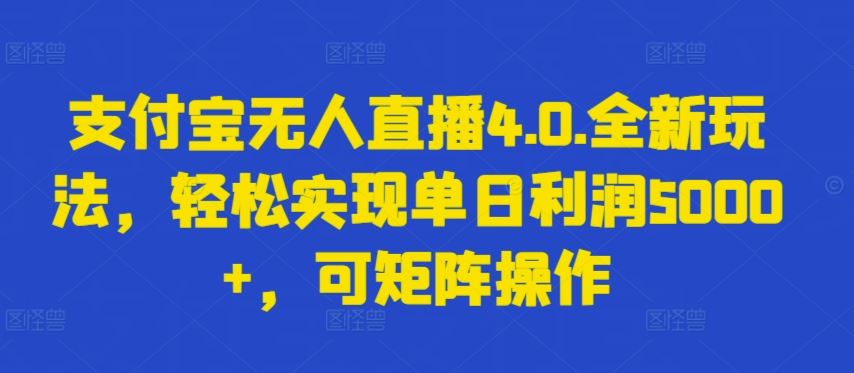 支付宝无人直播4.0.全新玩法,轻松实现单日利润5000+,可矩阵操作【揭秘】-就去找资源网