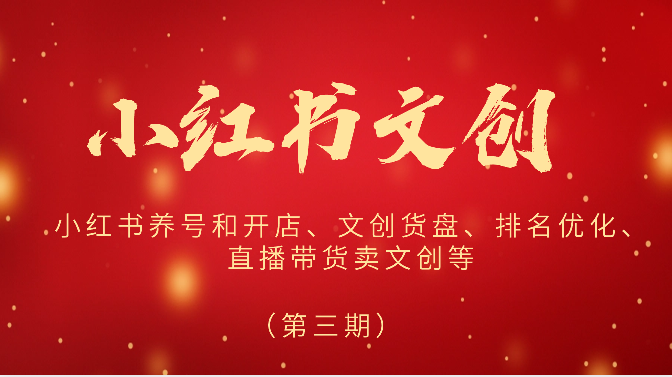 2024小红书文创(第三期)小红书养号和开店、文创货盘、排名优化、直播带货卖文创等-就去找资源网