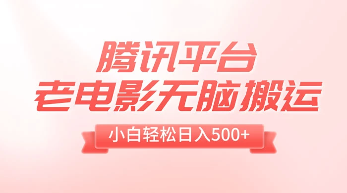 腾讯平台老电影无脑搬运,小白轻松日入 500+(附 1T 电影资源)-就去找资源网