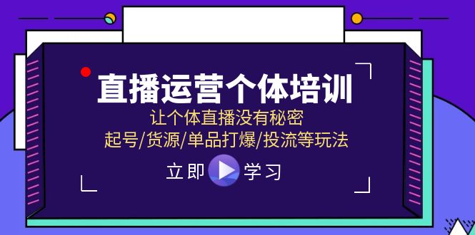 直播运营个体培训，让个体直播没有秘密，起号/货源/单品打爆/投流等玩法-就去找资源网