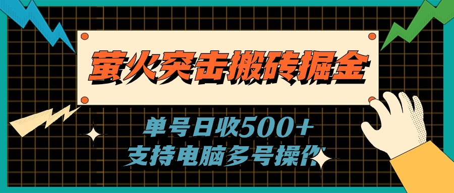 （11170期）萤火突击搬砖掘金，单日500+，支持电脑批量操作-就去找资源网