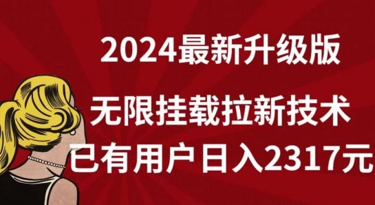 【全网独家】2024年最新升级版,无限挂载拉新技术,已有用户日入2317元【揭秘】-就去找资源网