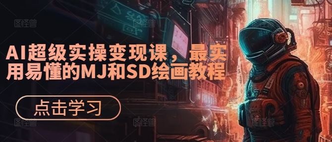 AI超级实操变现课,最实用易懂的MJ和SD绘画教程-就去找资源网