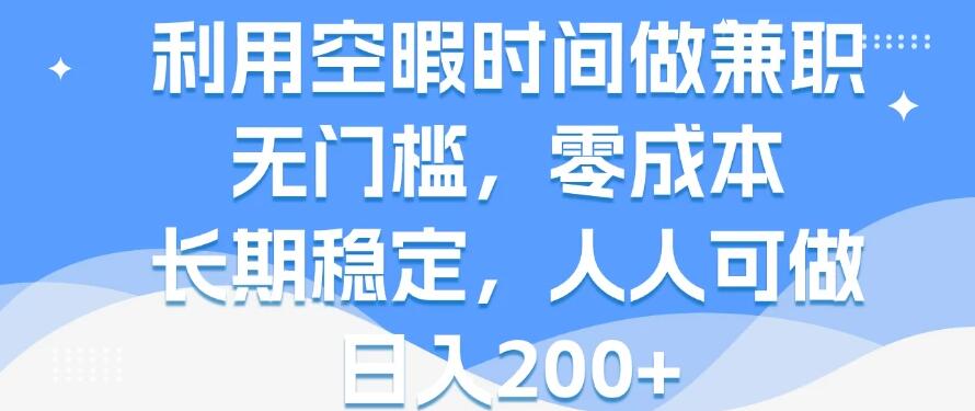 利用空暇时间做兼职,无门槛,零成本,长期稳定,人人可做,日入200+-就去找资源网
