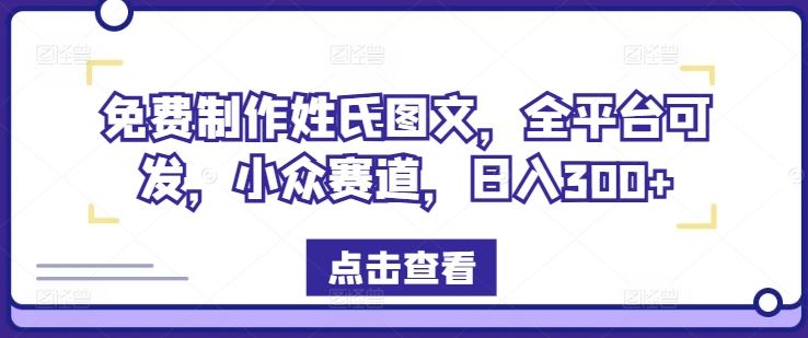 免费制作姓氏图文，全平台可发，小众赛道，日入300+【揭秘】-就去找资源网