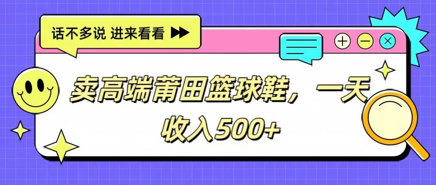 卖高端莆田篮球鞋，一天收入500+，每天两小时，小白福利-就去找资源网