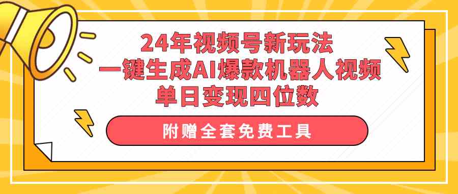 （10024期）24年视频号新玩法 一键生成AI爆款机器人视频，单日轻松变现四位数-就去找资源网