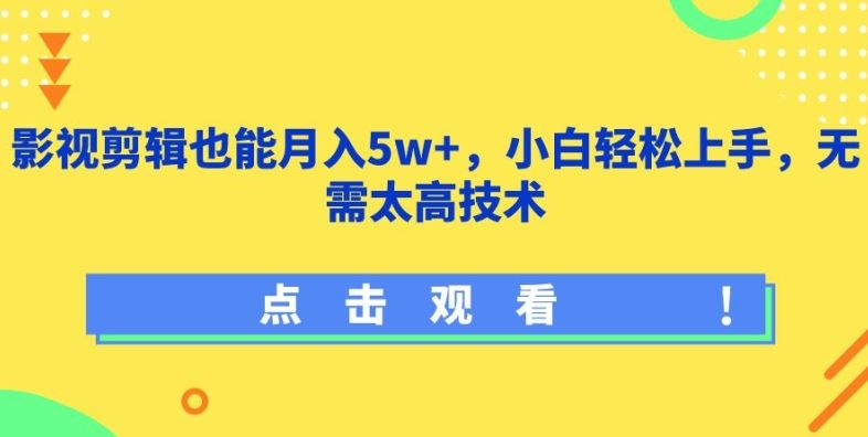 影视剪辑也能月入5w+，小白轻松上手，无需太高技术【揭秘】-就去找资源网