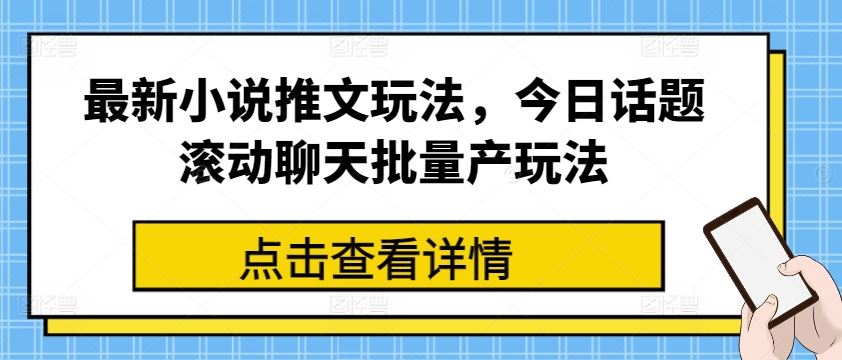 最新小说推文玩法，今日话题滚动聊天批量产玩法-就去找资源网