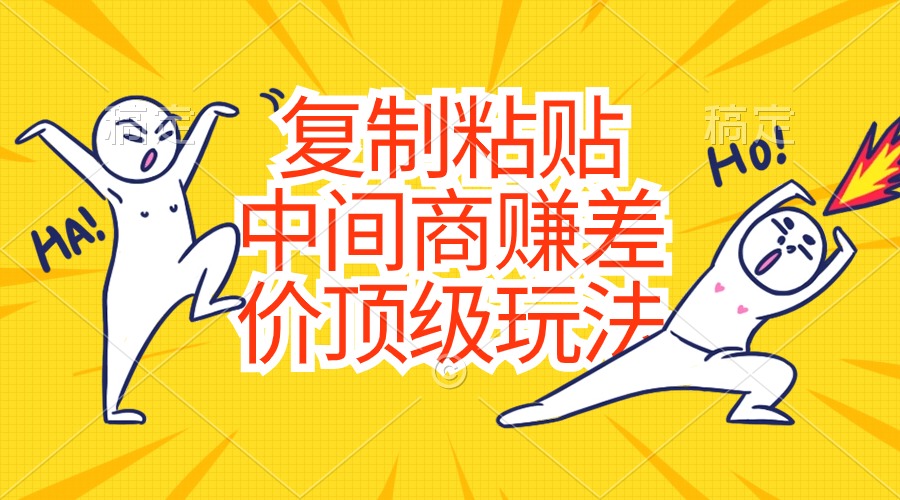 (10918期)复制粘贴,中间商赚差价顶级玩法,零成本,硬通货-就去找资源网