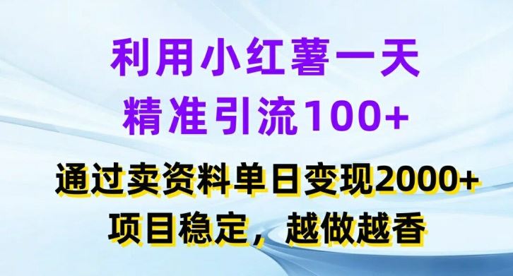 利用小红书一天精准引流100+，通过卖项目单日变现2k+，项目稳定，越做越香【揭秘】-就去找资源网