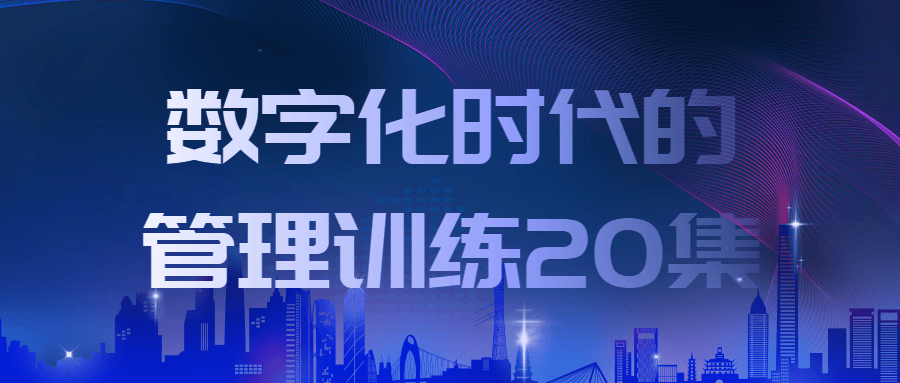数字化时代的管理训练20集-就去找资源网