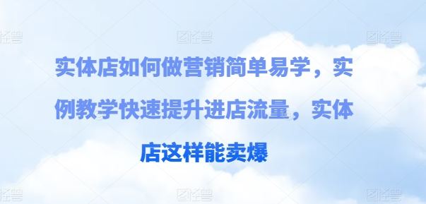 实体店如何做营销简单易学，实例教学快速提升进店流量，实体店这样能卖爆-就去找资源网