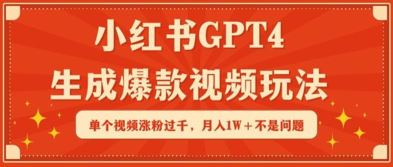 小红书GPT4生成爆款视频玩法，单个视频涨粉过千，月入1W+不是问题【揭秘】-就去找资源网