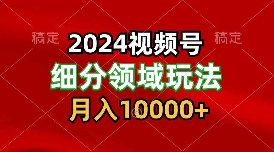 2024视频号分成计划细分领域玩法，每天5分钟，月入1W+-就去找资源网