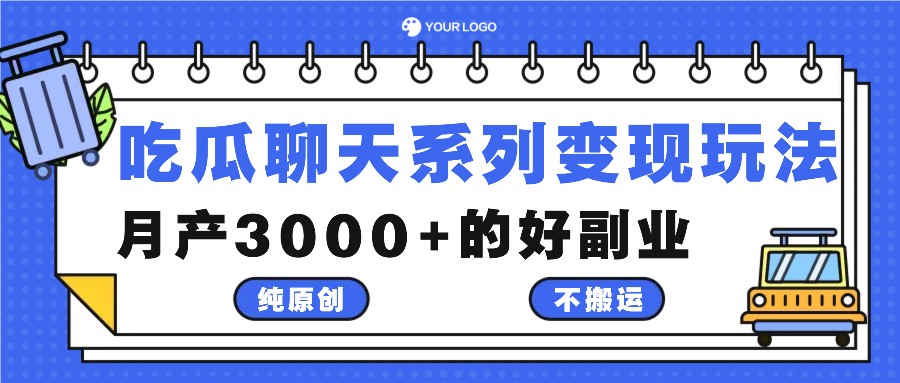 吃瓜聊天系列变现玩法，纯原创不搬运，月产3000+的好副业-就去找资源网