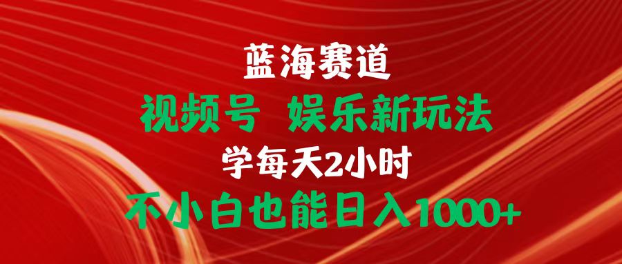 (10818期)蓝海赛道视频号 娱乐新玩法每天2小时小白也能日入1000+-就去找资源网