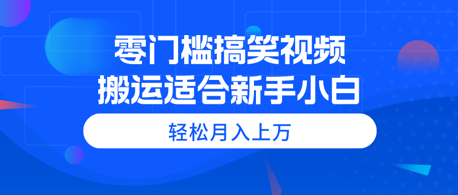 （11026期）零门槛搞笑视频搬运，轻松月入上万，适合新手小白-就去找资源网