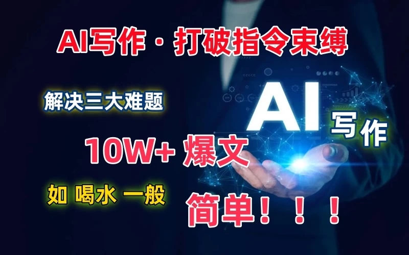 AI写作：解决三大难题，10W+爆文如喝水一般简单，打破指令调教束缚-就去找资源网
