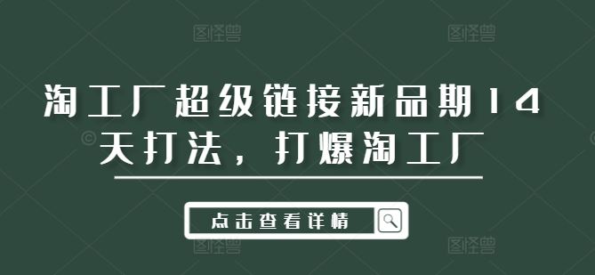 淘工厂超级链接新品期14天打法,打爆淘工厂-就去找资源网