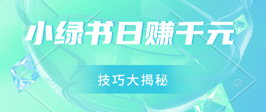 小绿书日赚千元秘籍：零基础搬运技巧大揭秘，轻松实现财富增长-就去找资源网