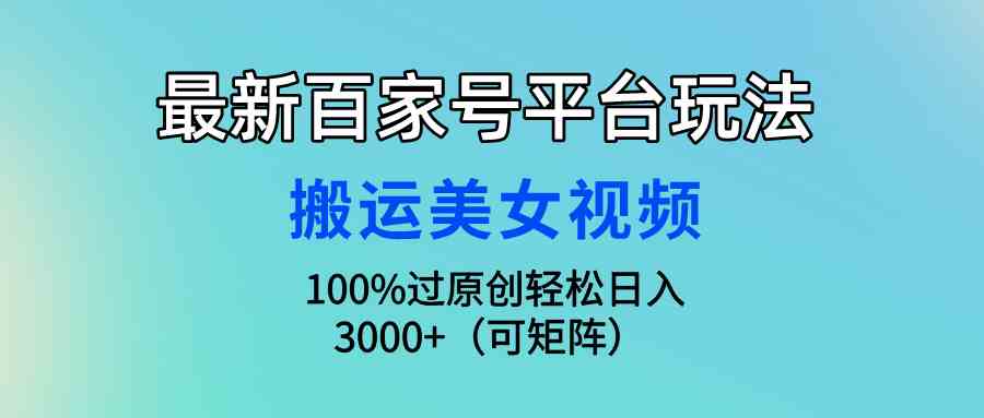(9852期)最新百家号平台玩法,搬运美女视频100%过原创大揭秘,轻松日入3000+(可…-就去找资源网