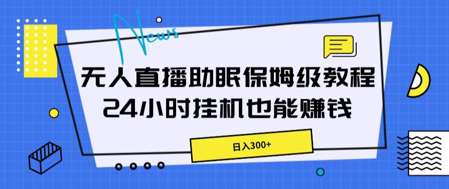 无人直播助眠保姆级教程，24小时挂机也能赚钱-就去找资源网