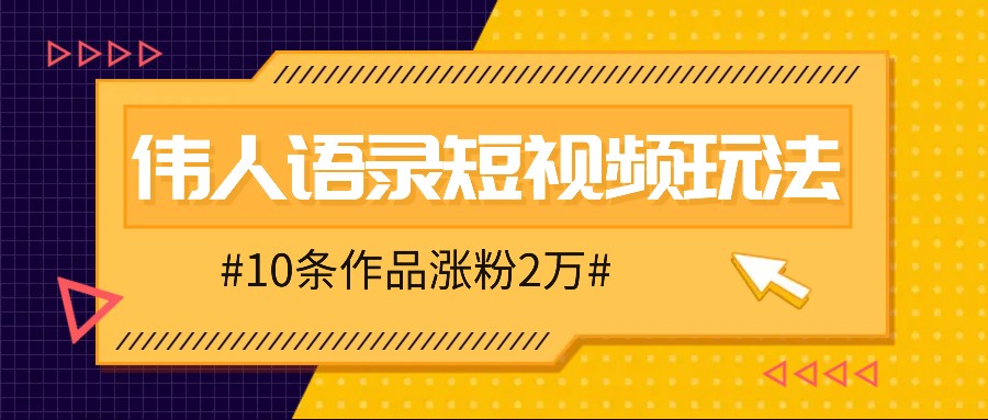 人人可做的伟人语录视频玩法,零成本零门槛,10条作品轻松涨粉2万-就去找资源网