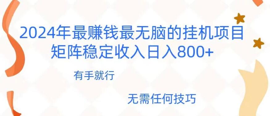 2024年稳赚项目，最新无脑的挂机项目，矩阵稳定日收入800+-就去找资源网