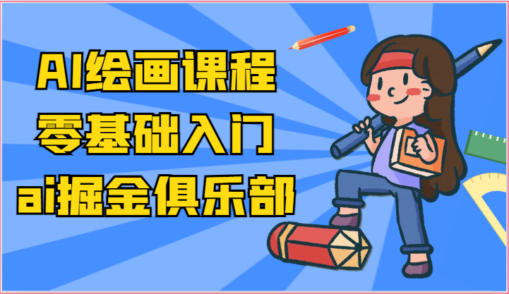 ai掘金系列课程-AI绘画零基础入门,小白也能学会利用AI画图-就去找资源网