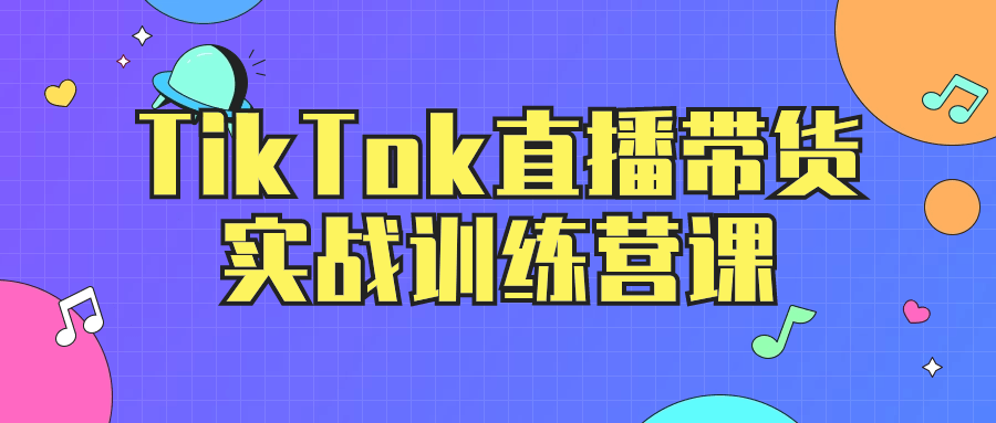 TikTok直播带货实战训练营课-就去找资源网