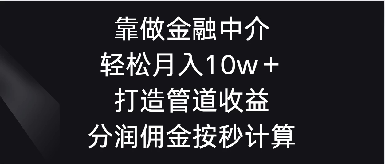 靠做金融中介,轻松月入10w+打造管道收益,分润佣金按秒计算-就去找资源网