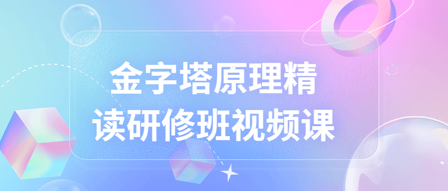金字塔原理精读研修班视频课-就去找资源网