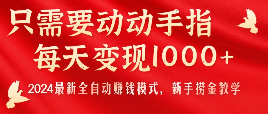 （11187期）只需要动动手指，每天变现1000+，2024最新全自动赚钱模式，新手捞金教学！-就去找资源网