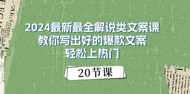 2024最新最全解说类文案课:教你写出好的爆款文案,轻松上热门(20节)-就去找资源网
