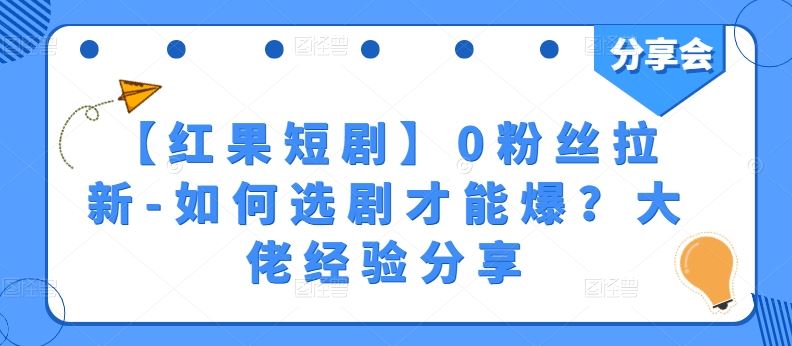 【红果短剧】0粉丝拉新-如何选剧才能爆?大佬经验分享-就去找资源网