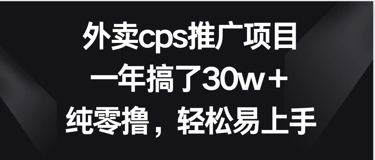 外卖cps推广项目，一年搞了30w＋纯零撸，轻松易上手-就去找资源网