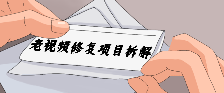 老视频修复项目拆解,稳定月入过万,需求大,利润高-就去找资源网