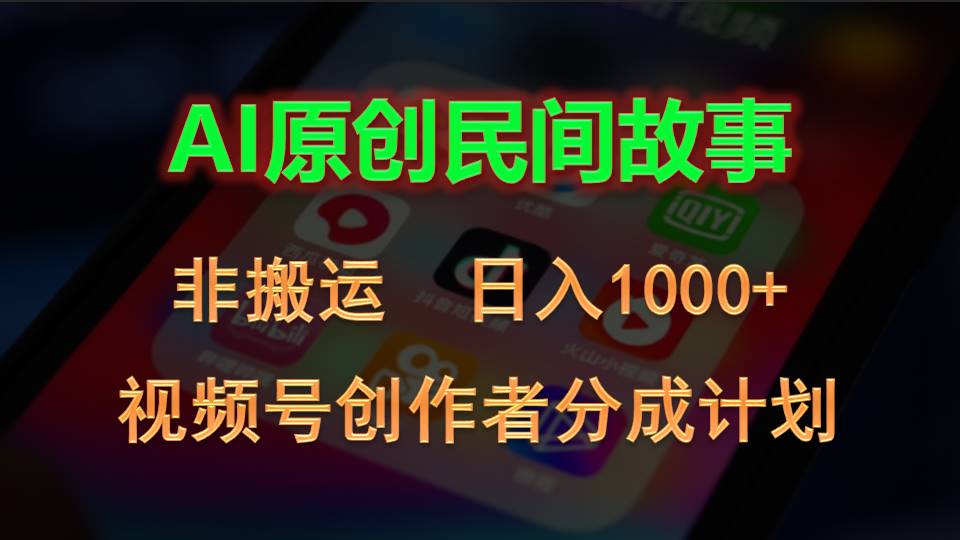 (10913期)2024视频号创作者分成计划,AI原创民间故事,非搬运,日入1000+-就去找资源网