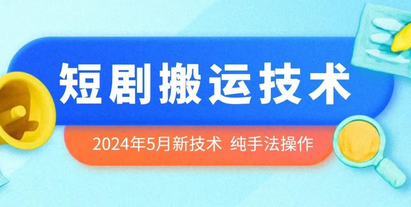 2024年5月最新的短剧搬运技术,纯手法技术操作【揭秘】-就去找资源网