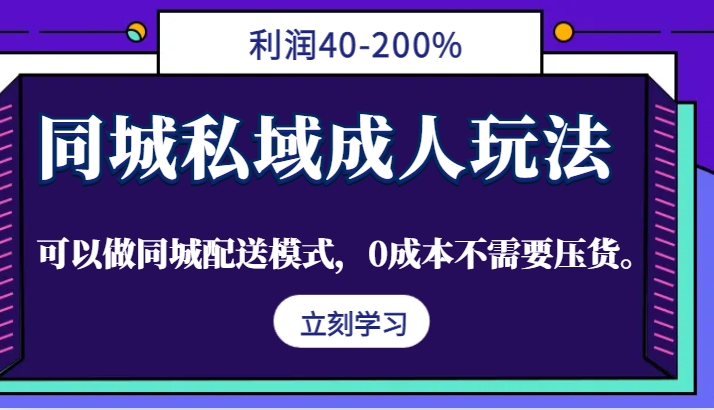 同城私域成人玩法，利润40-200%，可以做同城配送模式，0成本不需要压货。-就去找资源网